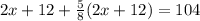 2x+12+ \frac{5}{8} (2x+12)=104