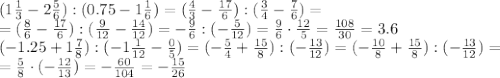 (1 \frac{1}{3} - 2 \frac{5}{6}):(0.75-1 \frac{1}{6})=( \frac{4}{3} - \frac{17}{6}):( \frac{3}{4}- \frac{7}{6})=&#10;\\\&#10;=( \frac{8}{6} - \frac{17}{6}):( \frac{9}{12}- \frac{14}{12})=- \frac{9}{6} :(- \frac{5}{12})=\frac{9}{6}\cdot \frac{12}{5}= \frac{108}{30} =3.6&#10;\\\&#10;(-1.25+1 \frac{7}{8}):(-1 \frac{1}{12}- \frac{0}{5})=(- \frac{5}{4}+\frac{15}{8}):(- \frac{13}{12})=(- \frac{10}{8}+\frac{15}{8}):(- \frac{13}{12})=&#10;\\\&#10;= \frac{5}{8}\cdot(- \frac{12}{13})=- \frac{60}{104}=- \frac{15}{26}