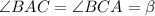 \angle BAC = \angle BCA = \beta