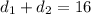 d_{1}+d_{2}=16\\