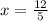 x= \frac{12}{5}