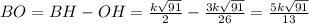 BO = BH - OH = \frac{k\sqrt{91}}{2}-\frac{3k\sqrt{91}}{26}=\frac{5k\sqrt{91}}{13}