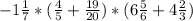 - 1\frac{1}{7} * ( \frac{4}{5} + \frac{19}{20}) * ( 6 \frac{5}{6} + 4 \frac{2}{3} )