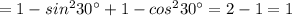 = 1-sin^{2}30^{\circ}+1-cos^{2} 30^{\circ} = 2-1=1