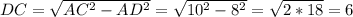 DC=\sqrt{AC^{2}-AD^{2}}=\sqrt{10^{2}-8^{2}}=\sqrt{2*18}=6