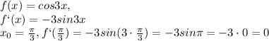 f(x)=cos3x,\\f`(x)=-3sin3x\\x_0=\frac{\pi}{3},f`(\frac{\pi}{3})=-3sin (3\cdot \frac{\pi}{3})=-3sin\pi =-3\cdot 0=0