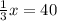 \frac{1}{3}x = 40