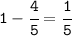 \tt1-\cfrac{4}{5}=\cfrac{1}{5}