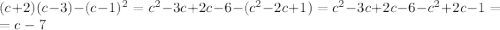 (c+2)(c-3)-(c-1)^2=c^2-3c+2c-6-(c^2-2c+1)=c^2-3c+2c-6-c^2+2c-1=\\\ =c-7