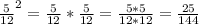 \frac{5}{12} ^{2} = \frac{5}{12} * \frac{5}{12} = \frac{5*5}{12*12} = \frac{25}{144}