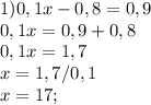 1) 0,1x-0,8=0,9\\0,1x=0,9+0,8\\0,1x=1,7\\x=1,7/0,1\\x=17;