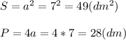 S=a^{2} =7 ^{2} =49(dm ^{2} ) \\ \\ P=4a=4*7=28(dm)