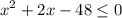 \displaystyle x^2+2x-48 \leq 0