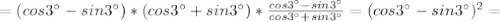 = (cos 3^{\circ}- sin 3^{\circ})*(cos 3^{\circ}+ sin 3^{\circ})* \frac{cos 3^{\circ}-sin 3^{\circ}}{cos 3^{\circ}+sin 3^{\circ}}= (cos 3^{\circ}- sin 3^{\circ})^{2}=