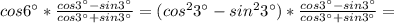 cos 6^{\circ}* \frac{cos 3^{\circ}-sin 3^{\circ}}{cos 3^{\circ}+sin 3^{\circ}}= (cos^{2} 3^{\circ}- sin ^{2} 3^{\circ})* \frac{cos 3^{\circ}-sin 3^{\circ}}{cos 3^{\circ}+sin 3^{\circ}}=