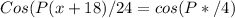 Cos(P(x+18)/24=cos(P*/4)