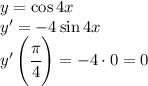 y=\cos 4x\\y'=-4\sin 4x\\y'\left(\cfrac{\pi}{4}\right)=-4\cdot 0=0