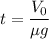 t = \dfrac{V_0}{\mu g}