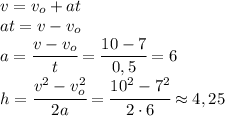 v=v_o+at\\at=v-v_o\\a=\cfrac{v-v_o}{t}=\cfrac{10-7}{0,5}=6\\h=\cfrac{v^2-v_o^2}{2a}=\cfrac{10^2-7^2}{2\cdot 6}\approx 4,25