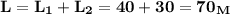 \bf L=L_1+L_2=40+30=70_M