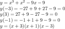 y=x^3+x^2-9x-9\\y(-3)=-27+9+27-9=0\\y(3)=27+9-27-9=0\\y(-1)=-1+1+9-9=0\\y=(x+3)(x+1)(x-3)