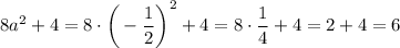 8a^2+4=8\cdot\bigg(-\dfrac{1}{2} \bigg)^2+4=8\cdot\dfrac{1}{4} +4=2+4=6