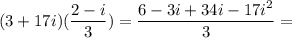 \displaystyle (3+17i)(\frac{2-i}3 )=\frac{6-3i+34i-17i^2 }3 =