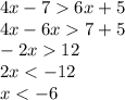 4x - 7 6x + 5 \\ 4x - 6x 7 + 5 \\ - 2x 12 \\ 2x < - 12 \\ x < - 6