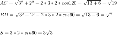 AC=\sqrt{3^2+2^2-2*3*2*cos120}=\sqrt{13+6}=\sqrt{19}\\\\&#10;BD=\sqrt{3^2+2^2-2*3*2*cos60}=\sqrt{13-6}=\sqrt{7}\\\\&#10;\\&#10;S=3*2*sin60=3\sqrt{3}