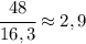 \cfrac{48}{16,3}\approx 2,9