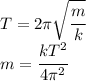 T=2\pi\sqrt{\cfrac{m}{k}}\\m=\cfrac{kT^2}{4\pi^2}