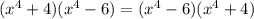 (x^{4}+4)(x^{4}-6)=(x^{4}-6)(x^{4}+4)