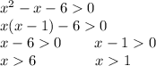 {x}^{2} - x - 6 0 \\ x(x - 1) - 6 0 \\ x - 6 0 \: \: \: \: \: \: \: \: \: \:x - 1 0 \\ x 6 \: \: \: \: \: \: \: \: \: \: \: \: \: \: \: \: \: \: x 1