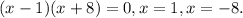 (x-1)(x+8)=0, x=1, x=-8.