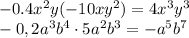 -0.4x^2y(-10xy^2)=4x^3y^3&#10;\\\&#10;-0,2a^3b^4\cdot 5a^2b^3=-a^5b^7