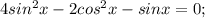 4sin ^{2}x-2cos ^{2}x-sinx=0;