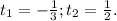 t_{1}=- \frac{1}{3}; t_{2}= \frac{1}{2}.