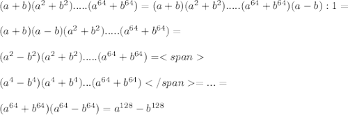 (a+b)(a^2+b^2).....(a^{64}+b^{64})=(a+b)(a^2+b^2).....(a^{64}+b^{64})(a-b):1=\\\\(a+b)(a-b)(a^2+b^2).....(a^{64}+b^{64})=\\\\ (a^2-b^2)(a^2+b^2).....(a^{64}+b^{64})=<span\\\\ (a^4-b^4)(a^4+b^4)...(a^{64}+b^{64})</span =...=\\\\ (a^{64}+b^{64})(a^{64}-b^{64})=a^{128}-b^{128}