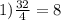 1) \frac{32}{4} =8