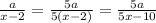 \frac{a}{x-2}=\frac{5a}{5(x-2)}=\frac{5a}{5x-10}