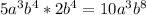 5a^3b^4*2b^4=10a^3b^8