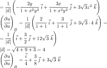 =\cfrac{1}{|\vec{a}|}\left(-\cfrac{2y}{1+x^2y^2}\ \vec{i}+\cfrac{3x}{1+x^2y^2}\ \vec{j}+3\sqrt{3}z^2\ \vec{k}\right)\\\left(\cfrac{\partial u}{\partial a}\right)_B=\cfrac{1}{|\vec{a}|}\left(\cfrac{2}{1+1}\ \vec{i}+\cfrac{3}{1+1}\ \vec{j}+3\sqrt{3}\cdot 4\ \vec{k}\right)=\\=\cfrac{1}{|\vec{a}|}\left(\vec{i}+\cfrac{3}{2}\ \vec{j}+12\sqrt{3}\ \vec{k}\right)\\|\vec{a}|=\sqrt{4+9+3}=4\\\left(\cfrac{\partial u}{\partial a}\right)_B=\cfrac{\vec{i}}{4}+\cfrac{3}{8}\ \vec{j}+3\sqrt{3} \ \vec{k}