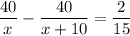 \displaystyle \frac{40}{x}- \frac{40}{x+10}= \frac{2}{15}