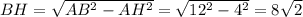 BH = \sqrt{AB^{2} - AH^{2}} = \sqrt{12^{2}-4^{2}} = 8\sqrt{2}