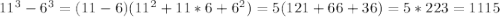 11^{3}-6 ^{3} = (11-6)(11 ^{2} +11*6+6 ^{2} )=5(121+66+36)=5*223=1115