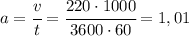 a=\cfrac{v}{t}=\cfrac{220\cdot 1000}{3600\cdot 60}=1,01