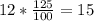 12*\frac{125}{100}=15