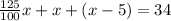 \frac{125}{100}x+x+(x-5)=34