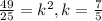 \frac{49}{25} = k^2, k= \frac{7}{5}