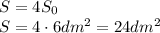 S=4S_0&#10;\\\&#10;S=4\cdot6dm^2=24dm^2